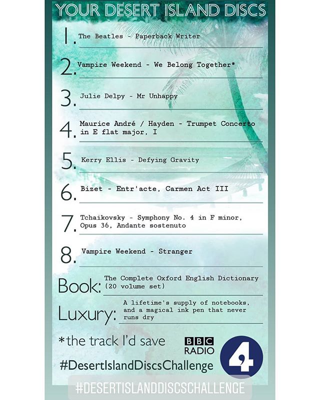 1. The Beatles - Paperback Writer
2. Vampire Weekend - We Belong Together*
3. Julie Delpy - Mr Unhappy 
4. Maurice André / Hayden - Trumpet Concerto in E flat major, I
5. Kerry Ellis - Defying Gravity 
6. Bizet - Entr'acte, Carmen Act III
7. Tchaikovsky - Symphony No. 4 in F minor, Op. 36, Andante sostenuto
8. Vampire Weekend - Stranger
.
Book: The Complete Oxford English Dictionary (20 volume set)
Luxury: A lifetime's supply of notebooks, and a magical ink pen that never runs dry
.
#MyDesertIslandDiscs #DesertIslandDiscsChallenge